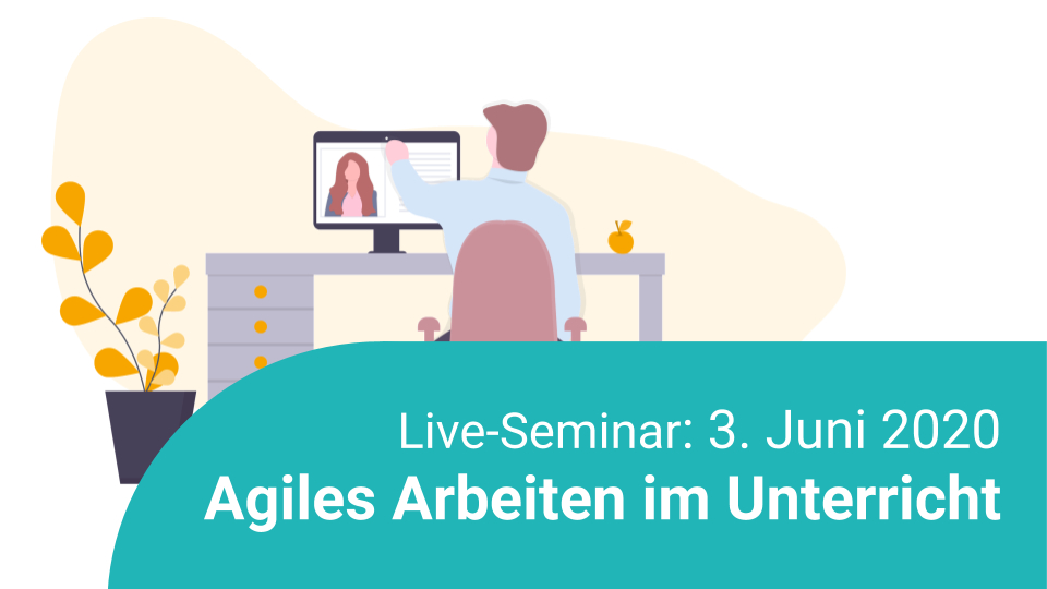 Live-Seminar am 03. Juni 2020 - Man sieht die Illustration einer Person am Schreibtisch, die sich gerade ein Webinar anschaut. Titel des Webinars: Agiles Arbeiten im Unterricht